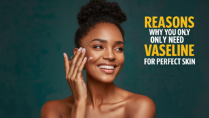 Reasons why you only need Vaseline for perfect skin