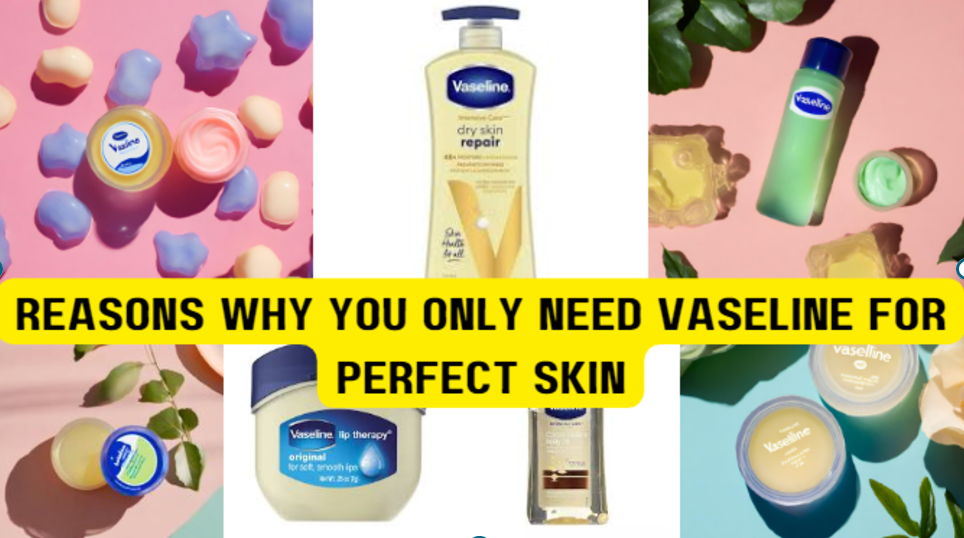 Reasons why you only need Vaseline for perfect skin