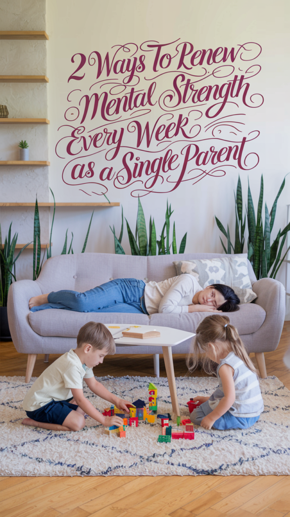2 Ways To Renew Your Mental Strength Every Week As A Single Parent