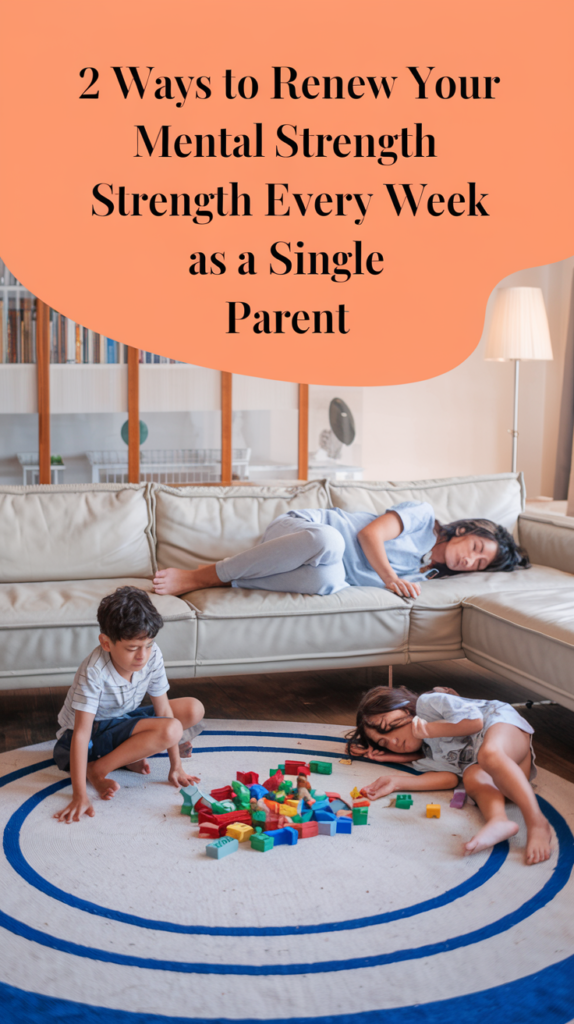 2 Ways To Renew Your Mental Strength Every Week As A Single Parent