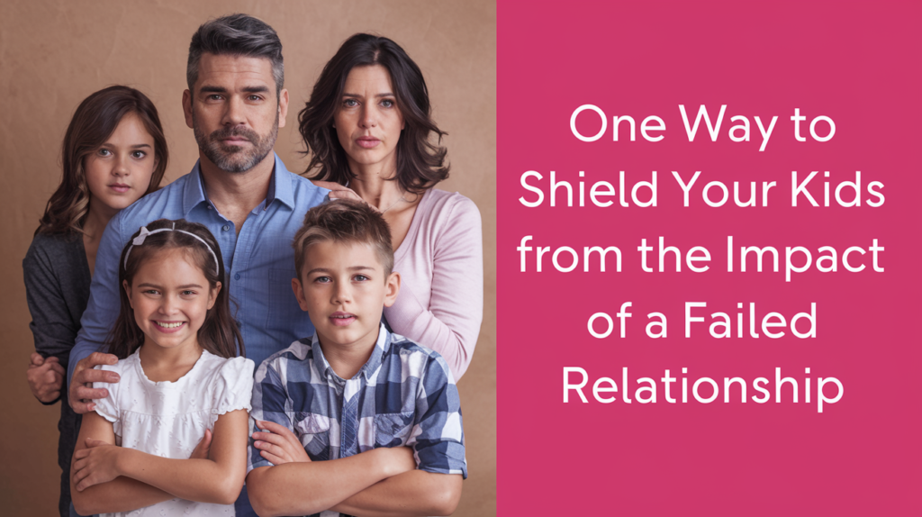 One way to shield your kids from the impact of a failed relationship
